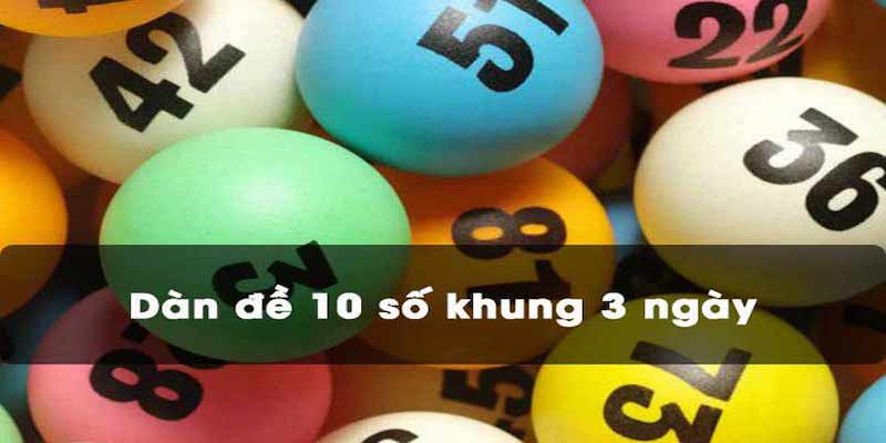 Dàn Đề 10 Số Khung 3 Ngày - Tìm Lô Đặt Cược Siêu Chuẩn Nhất